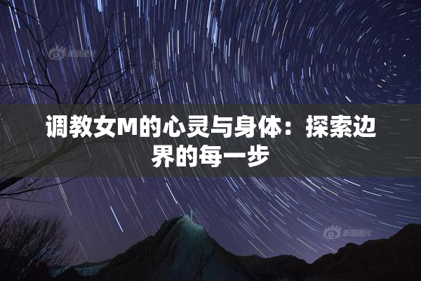 调教女M的心灵与身体：探索边界的每一步