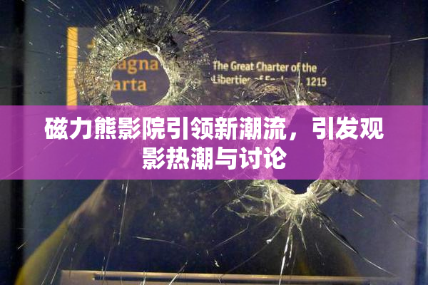 磁力熊影院引领新潮流，引发观影热潮与讨论