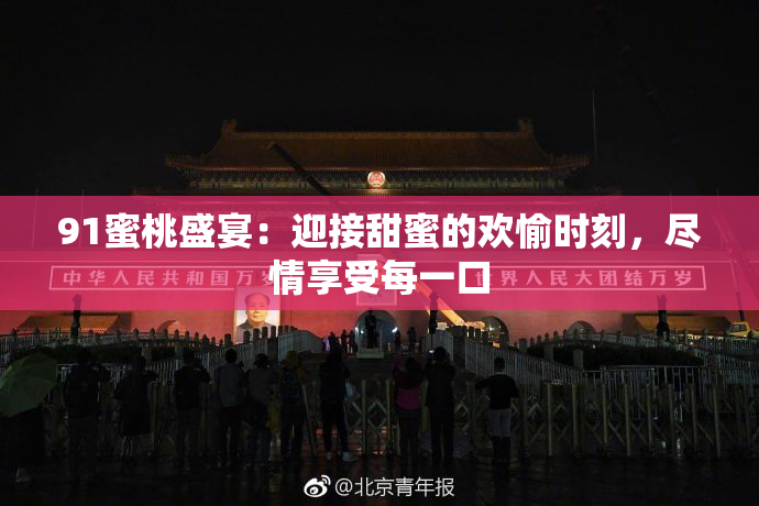 91蜜桃盛宴：迎接甜蜜的欢愉时刻，尽情享受每一口