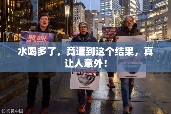 水喝多了，竟遭到这个结果，真让人意外！