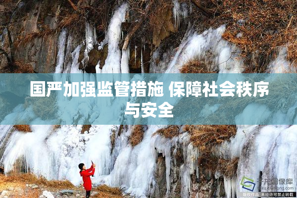 国严加强监管措施 保障社会秩序与安全