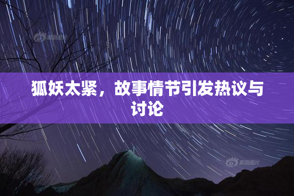狐妖太紧，故事情节引发热议与讨论