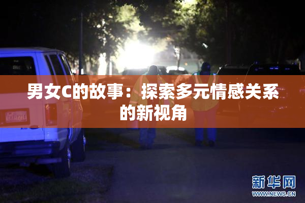 男女C的故事：探索多元情感关系的新视角