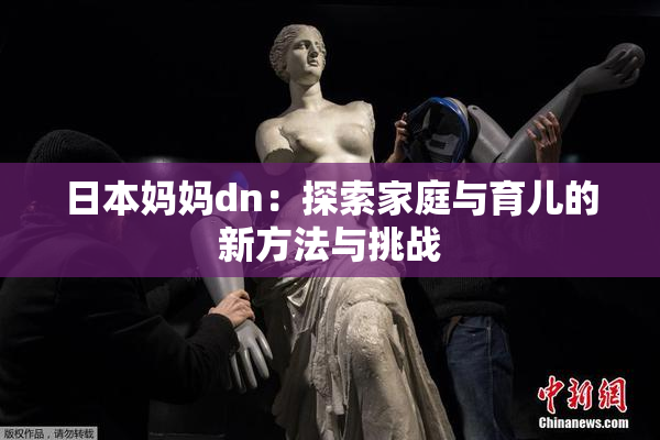 日本妈妈dn：探索家庭与育儿的新方法与挑战