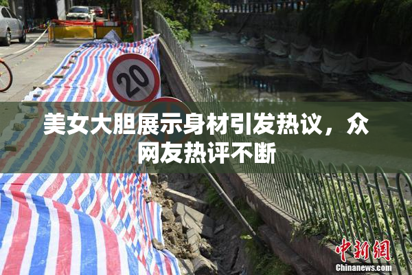 美女大胆展示身材引发热议，众网友热评不断