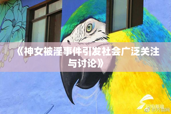 《神女被淫事件引发社会广泛关注与讨论》