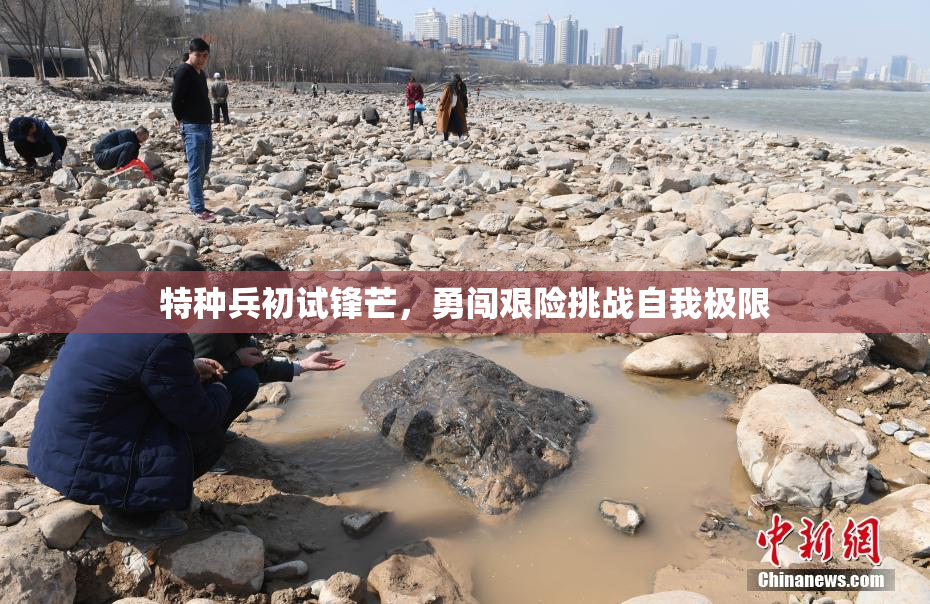 特种兵初试锋芒，勇闯艰险挑战自我极限
