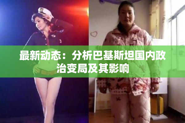 最新动态：分析巴基斯坦国内政治变局及其影响