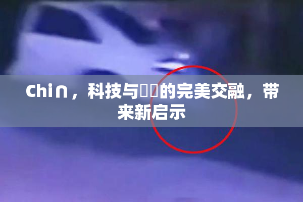 Chi∩，科技与藝術的完美交融，带来新启示