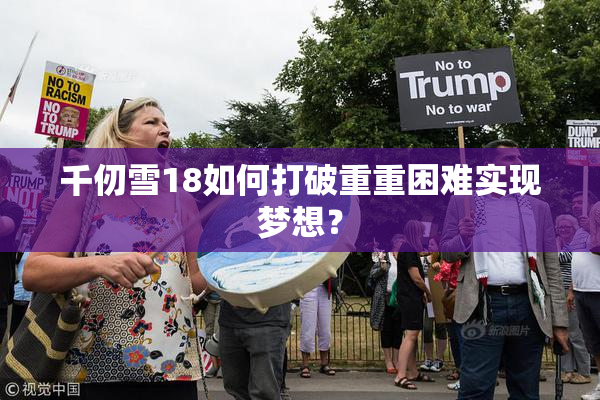 千仞雪18如何打破重重困难实现梦想？