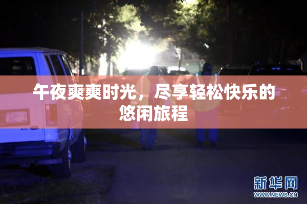 午夜爽爽时光，尽享轻松快乐的悠闲旅程