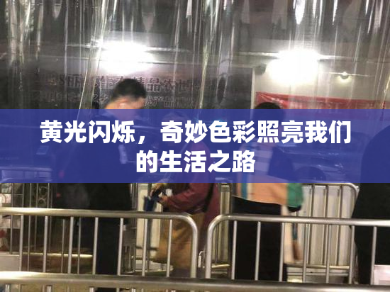 黄光闪烁，奇妙色彩照亮我们的生活之路