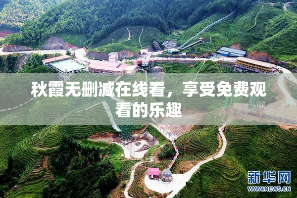 秋霞无删减在线看，享受免费观看的乐趣