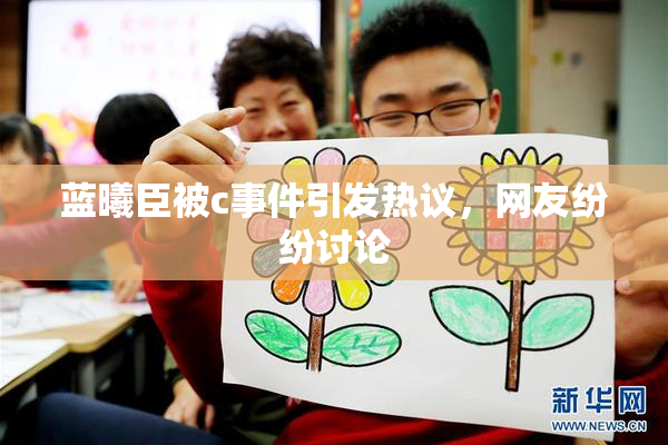 蓝曦臣被c事件引发热议，网友纷纷讨论