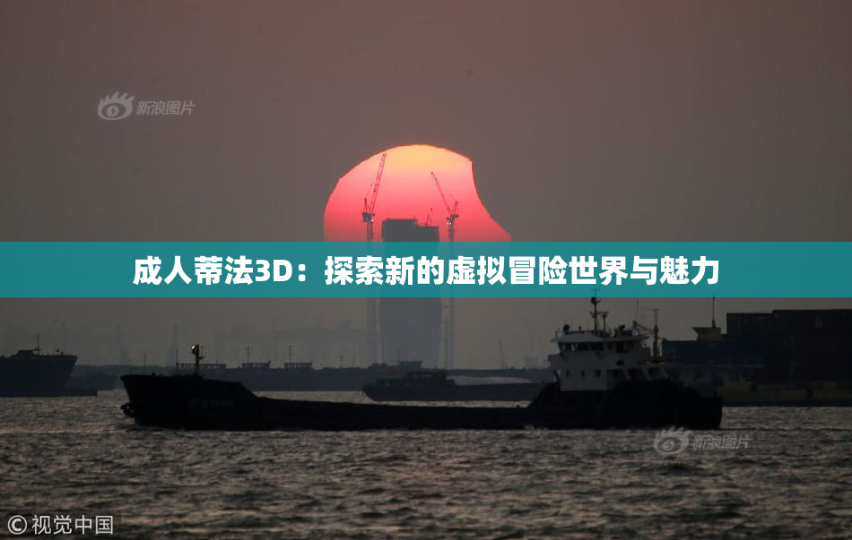 成人蒂法3D：探索新的虚拟冒险世界与魅力