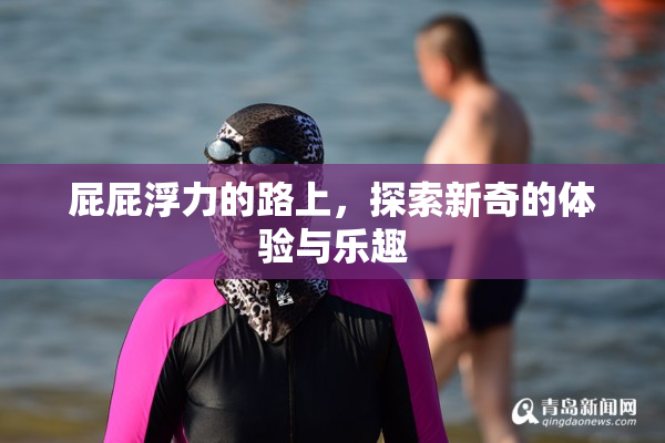 屁屁浮力的路上，探索新奇的体验与乐趣