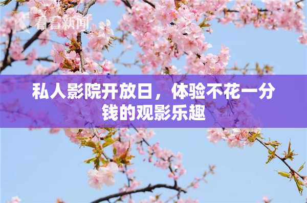 私人影院开放日，体验不花一分钱的观影乐趣