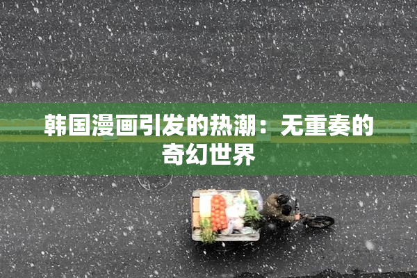 韩国漫画引发的热潮：无重奏的奇幻世界