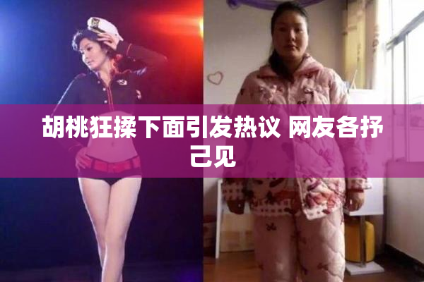 胡桃狂揉下面引发热议 网友各抒己见