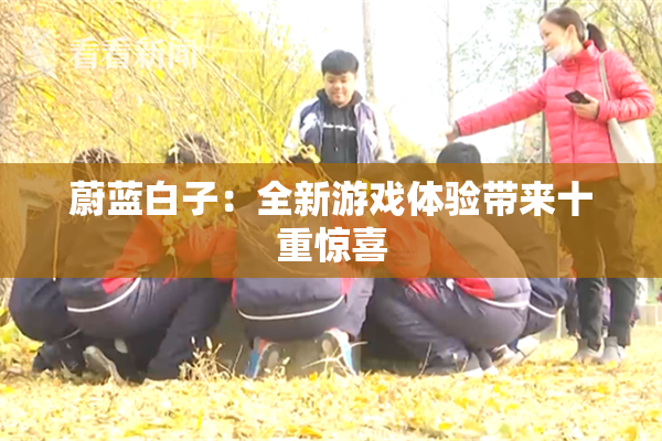 蔚蓝白子：全新游戏体验带来十重惊喜