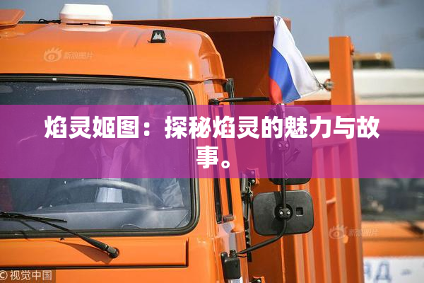 焰灵姬图：探秘焰灵的魅力与故事。