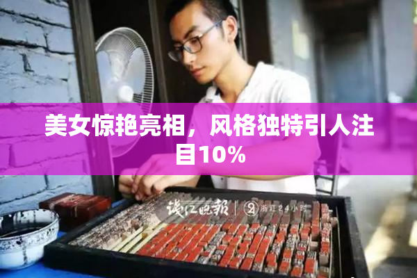 美女惊艳亮相，风格独特引人注目10%