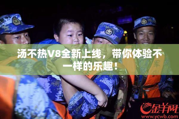 汤不热V8全新上线，带你体验不一样的乐趣！