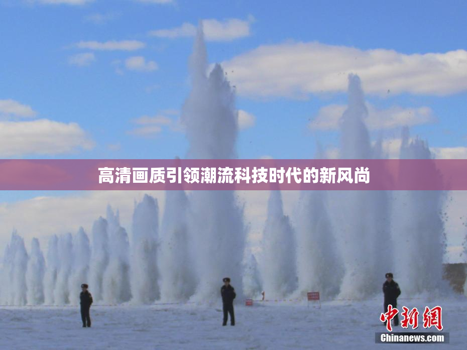 高清画质引领潮流科技时代的新风尚