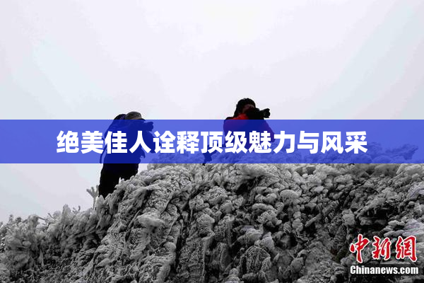绝美佳人诠释顶级魅力与风采