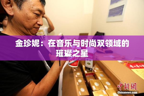 金珍妮：在音乐与时尚双领域的璀璨之星