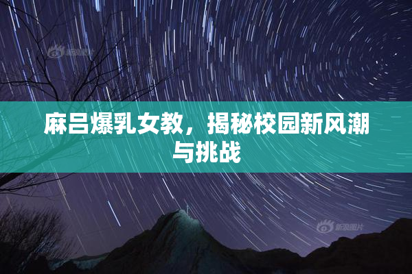 麻吕爆乳女教，揭秘校园新风潮与挑战