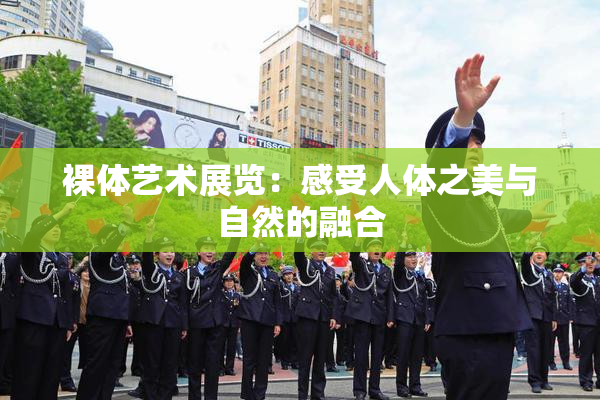 裸体艺术展览：感受人体之美与自然的融合