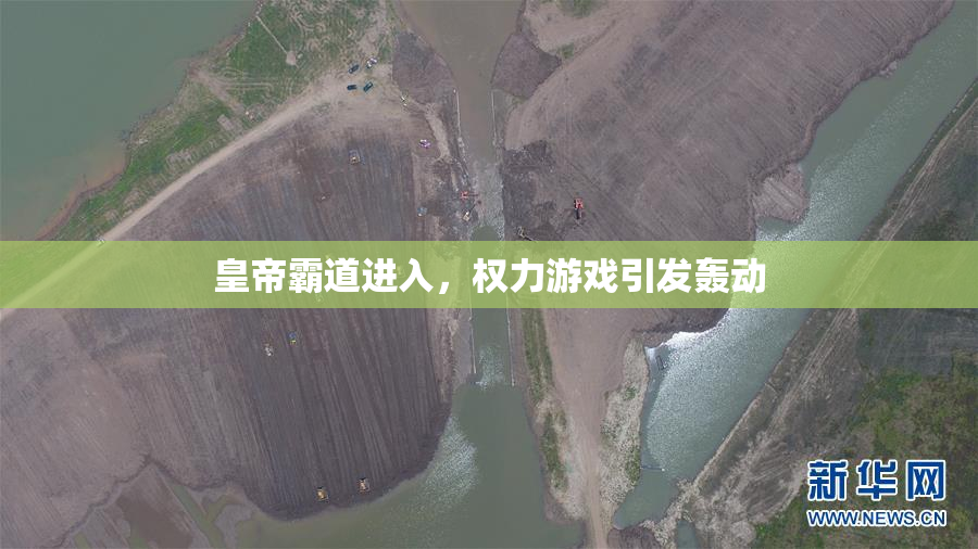 皇帝霸道进入，权力游戏引发轰动