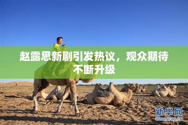 赵露思新剧引发热议，观众期待不断升级