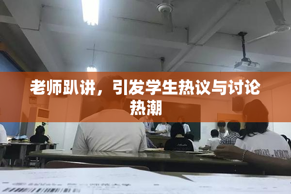 老师趴讲，引发学生热议与讨论热潮
