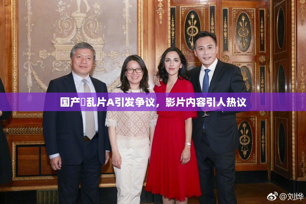 国产婬乱片A引发争议，影片内容引人热议
