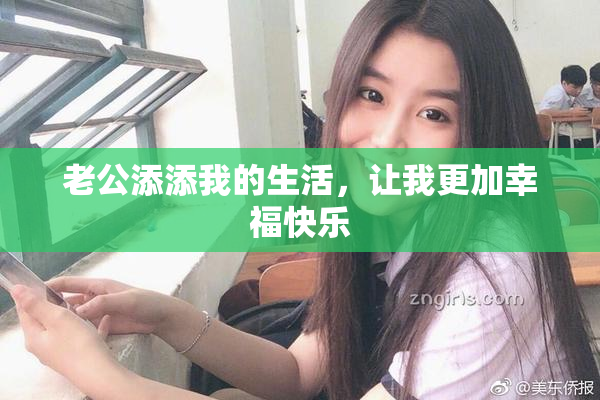 老公添添我的生活，让我更加幸福快乐