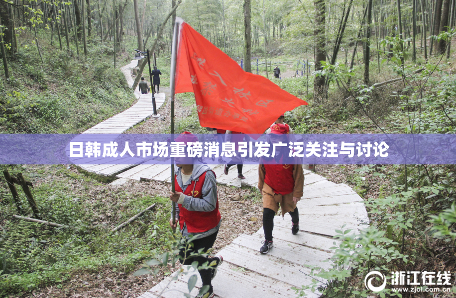 日韩成人市场重磅消息引发广泛关注与讨论