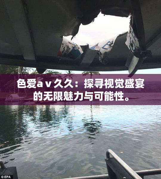 色爱aⅴ久久：探寻视觉盛宴的无限魅力与可能性。