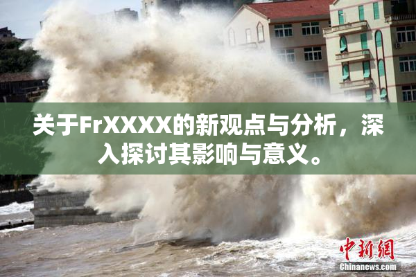 关于FrXXXX的新观点与分析，深入探讨其影响与意义。