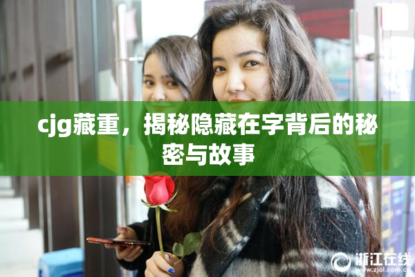 cjg藏重，揭秘隐藏在字背后的秘密与故事