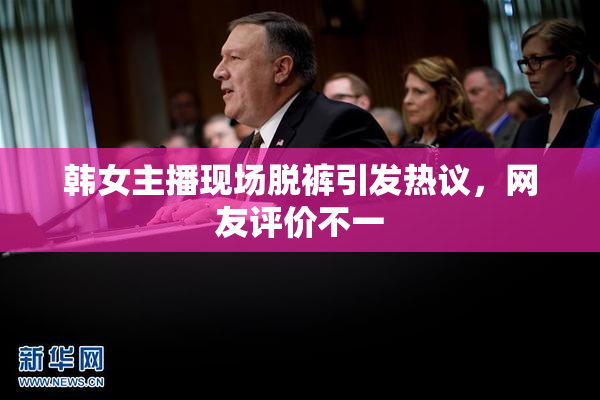 韩女主播现场脱裤引发热议，网友评价不一