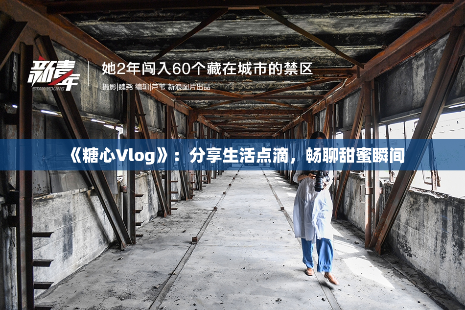 《糖心Vlog》：分享生活点滴，畅聊甜蜜瞬间