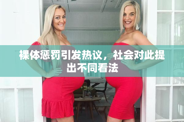 裸体惩罚引发热议，社会对此提出不同看法