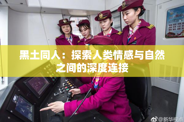 黑土同人：探索人类情感与自然之间的深度连接