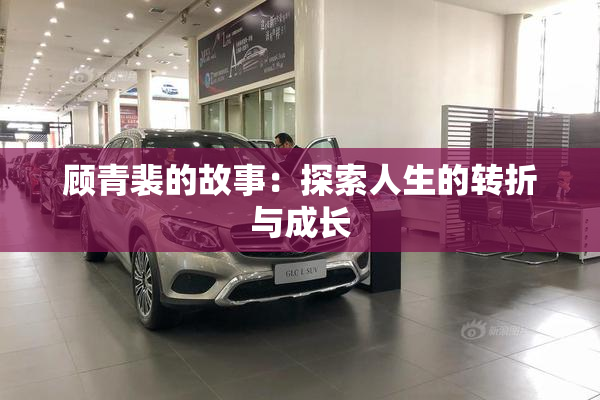 顾青裴的故事：探索人生的转折与成长