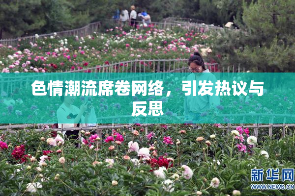 色情潮流席卷网络，引发热议与反思