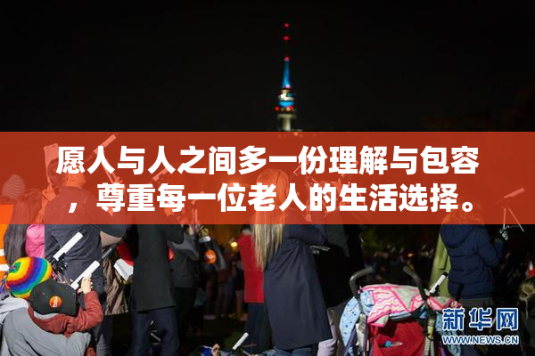 愿人与人之间多一份理解与包容，尊重每一位老人的生活选择。