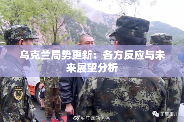 乌克兰局势更新：各方反应与未来展望分析