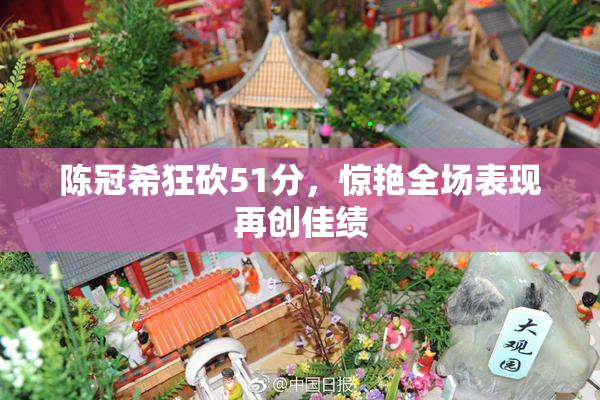 陈冠希狂砍51分，惊艳全场表现再创佳绩